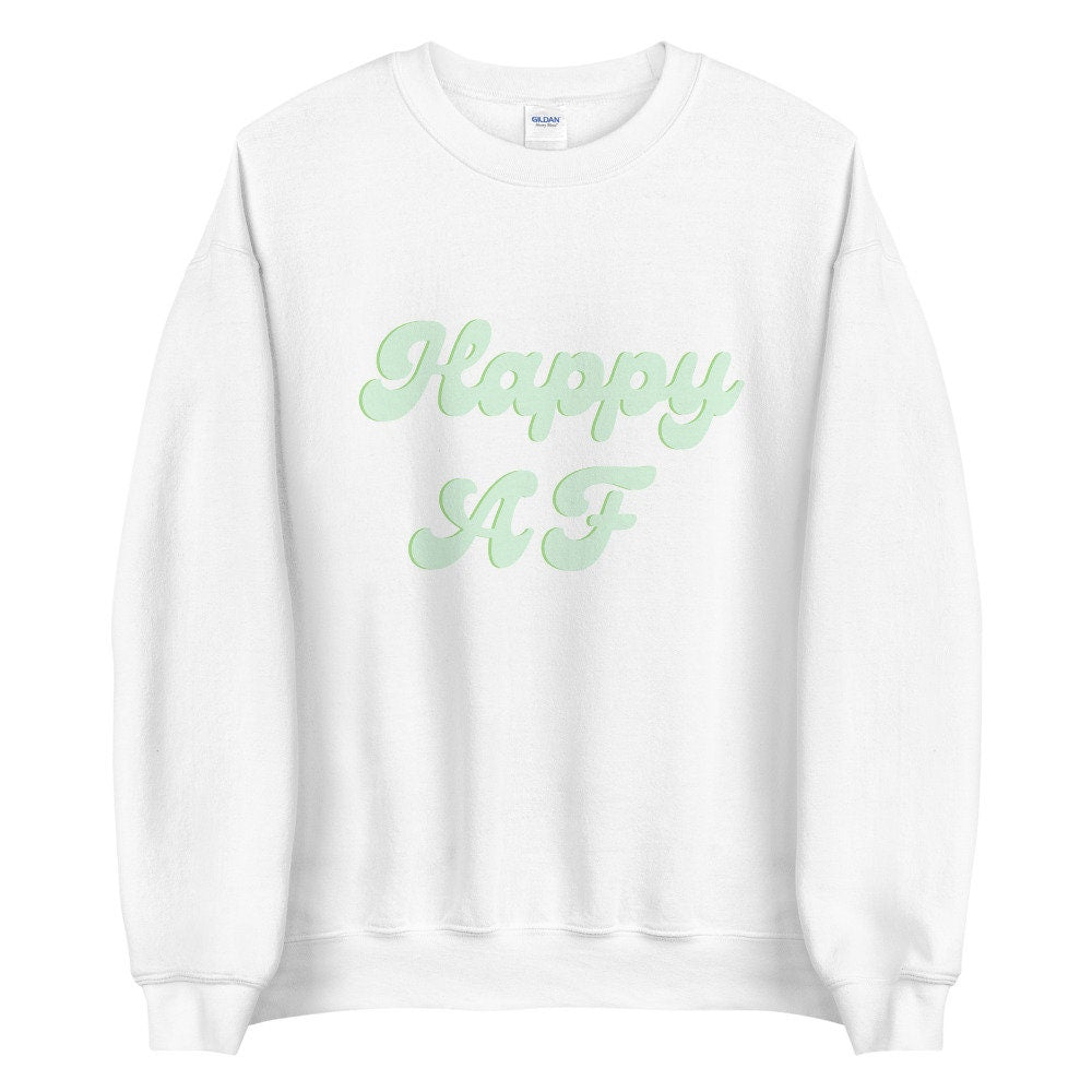 Green Happy AF Unisex Sweatshirt, happy shirt, positivity