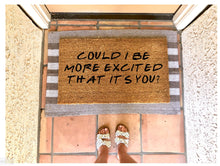 Load image into Gallery viewer, Could I BE more excited that it’s you doormat, funny doormat, friends themed doormat, chandler quote
