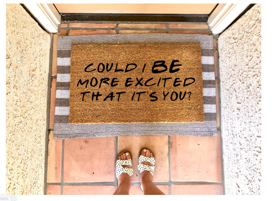 Could I BE more excited that it’s you doormat, funny doormat, friends themed doormat, chandler quote