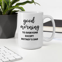 Load image into Gallery viewer, Good Morning to everyone except Britney&#39;s dad mug
