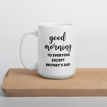 Load image into Gallery viewer, Good Morning to everyone except Britney&#39;s dad mug
