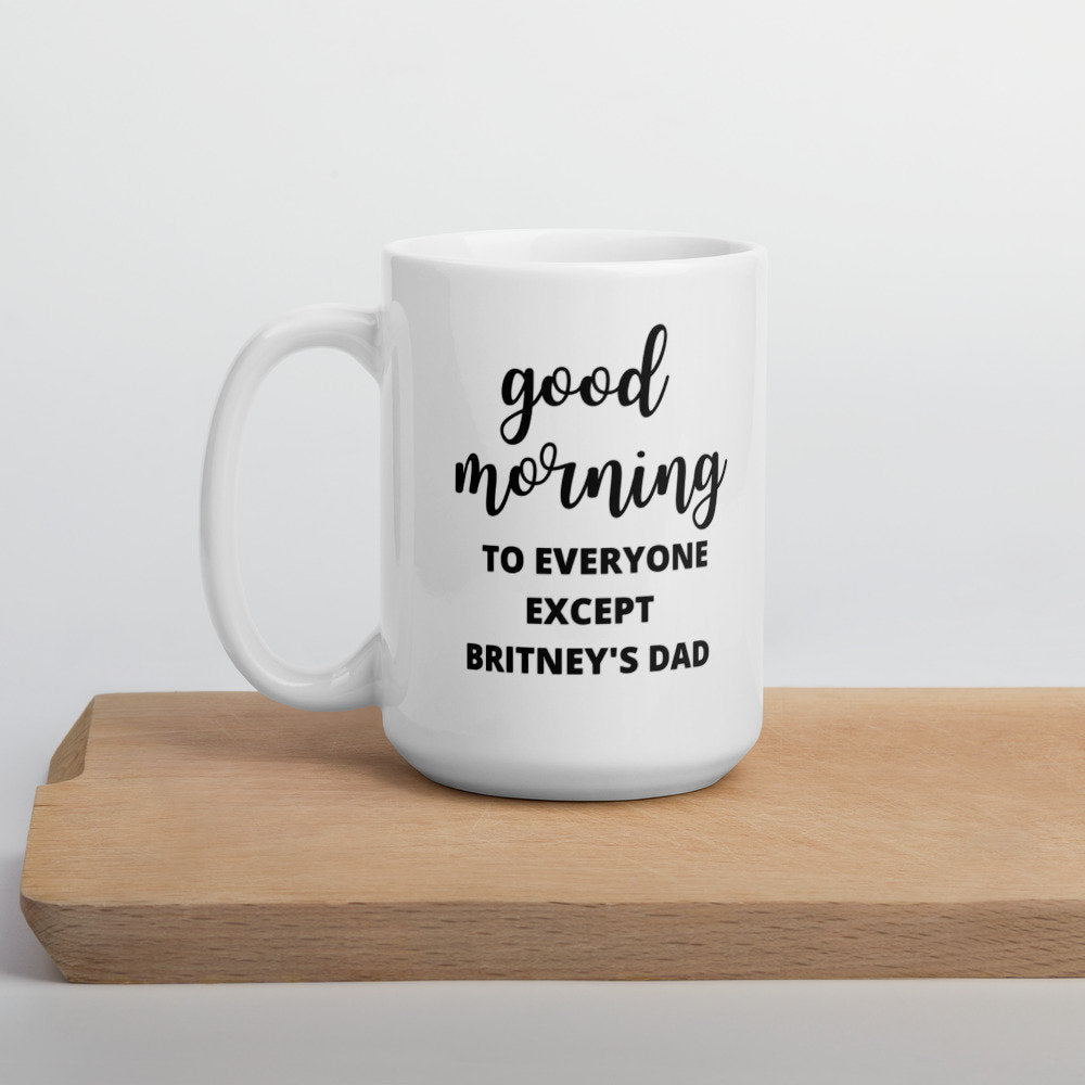 Good Morning to everyone except Britney's dad mug