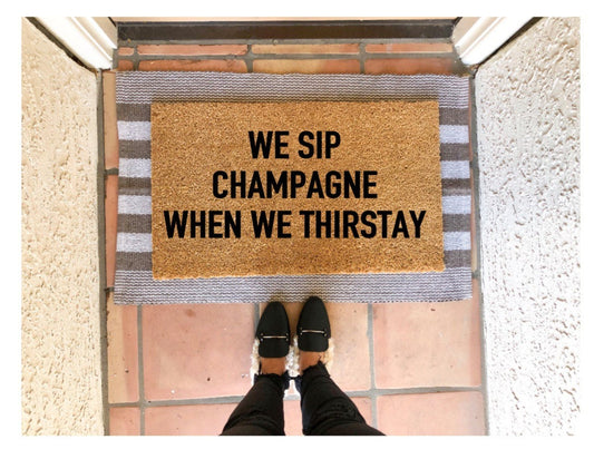 We sip champagne when we thirstay doormat, cute doormat, funny doormat, celebrate, New Years