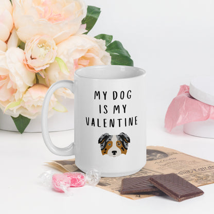 My dog is my valentine Aussie, Australian Shepherd Mug, valentines day, galentines, dog mom, dog dad, dog mug