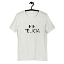 Load image into Gallery viewer, Pie Felicia Short-Sleeve Unisex T-Shirt, Friendsgiving shirt, thanksgiving shirt, punny shirt
