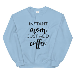 MULTIPLE COLORS AVAILABLE - Instant mom just add coffee Unisex Sweatshirt, cute shirt, mom shirt, funny shirt, mothers day gift