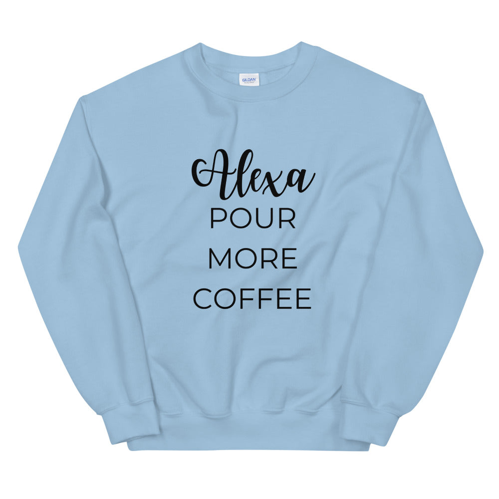 MULTIPLE COLORS AVAILABLE - Alexa pour more coffee Unisex Sweatshirt, cute shirt, funny shirt, mom shirt, mothers day gift, gif for her