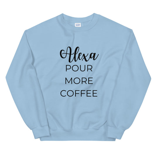 MULTIPLE COLORS AVAILABLE - Alexa pour more coffee Unisex Sweatshirt, cute shirt, funny shirt, mom shirt, mothers day gift, gif for her