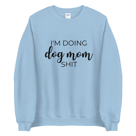 I'm doing dog mom shit Unisex Sweatshirt, gift for her, mothers day, funny shirt