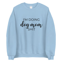 Load image into Gallery viewer, I&#39;m doing dog mom shit Unisex Sweatshirt, gift for her, mothers day, funny shirt
