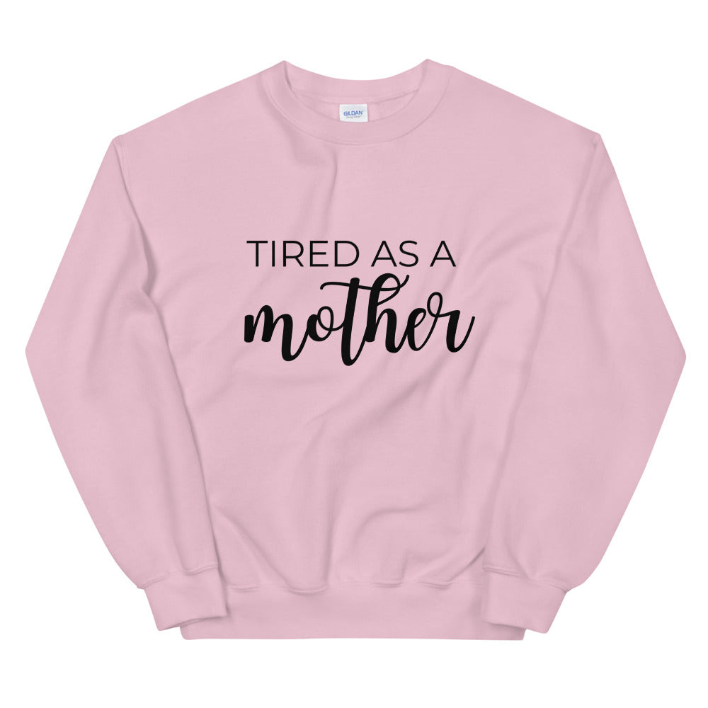 MULTIPLE COLORS AVAILABLE - Tired as a mother Unisex Sweatshirt, gift for her, mothers day girl, cute shirt, funny shirt