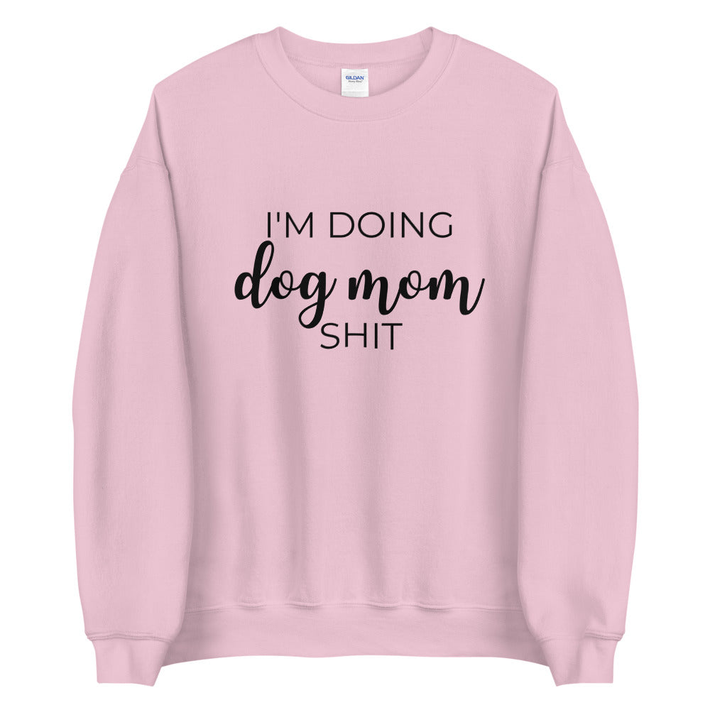 I'm doing dog mom shit Unisex Sweatshirt, gift for her, mothers day, funny shirt