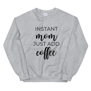 MULTIPLE COLORS AVAILABLE - Instant mom just add coffee Unisex Sweatshirt, cute shirt, mom shirt, funny shirt, mothers day gift