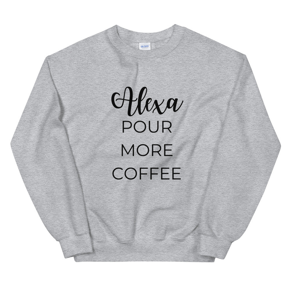 MULTIPLE COLORS AVAILABLE - Alexa pour more coffee Unisex Sweatshirt, cute shirt, funny shirt, mom shirt, mothers day gift, gif for her