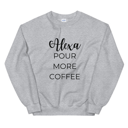 MULTIPLE COLORS AVAILABLE - Alexa pour more coffee Unisex Sweatshirt, cute shirt, funny shirt, mom shirt, mothers day gift, gif for her