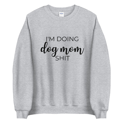 I'm doing dog mom shit Unisex Sweatshirt, gift for her, mothers day, funny shirt