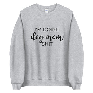 I'm doing dog mom shit Unisex Sweatshirt, gift for her, mothers day, funny shirt