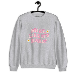 What like it's hard Unisex Sweatshirt, womens day, womens month, womens quotes, cute sweatshirt