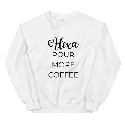 MULTIPLE COLORS AVAILABLE - Alexa pour more coffee Unisex Sweatshirt, cute shirt, funny shirt, mom shirt, mothers day gift, gif for her