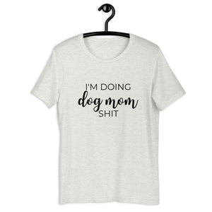 I'm doing dog mom shit Short-Sleeve Unisex T-Shirt, gift for her, mothers day, funny shirt