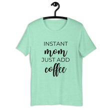 Load image into Gallery viewer, MULTIPLE COLORS AVAILABLE - Instant mom just add coffee Short-Sleeve Unisex T-Shirt, cute shirt, mom shirt, gift for her, mothers day gift
