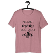 Load image into Gallery viewer, MULTIPLE COLORS AVAILABLE - Instant mom just add coffee Short-Sleeve Unisex T-Shirt, cute shirt, mom shirt, gift for her, mothers day gift
