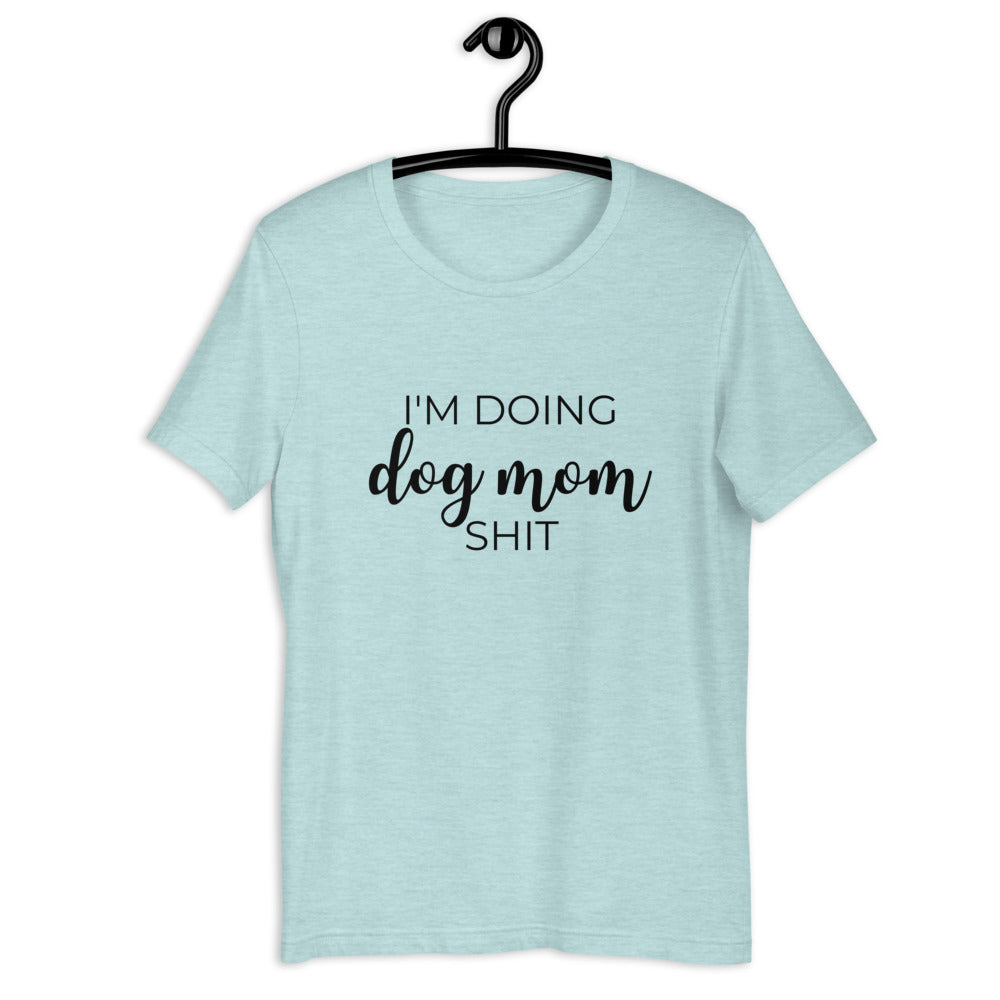 I'm doing dog mom shit Short-Sleeve Unisex T-Shirt, gift for her, mothers day, funny shirt