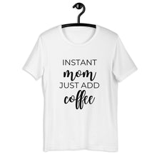 Load image into Gallery viewer, MULTIPLE COLORS AVAILABLE - Instant mom just add coffee Short-Sleeve Unisex T-Shirt, cute shirt, mom shirt, gift for her, mothers day gift
