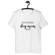 Load image into Gallery viewer, I&#39;m doing dog mom shit Short-Sleeve Unisex T-Shirt, gift for her, mothers day, funny shirt
