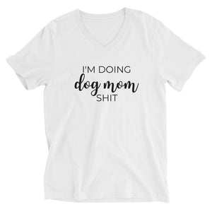 I'm doing dog mom shit Unisex Short Sleeve V-Neck T-Shirt, dog mom, dog lover, mothers day