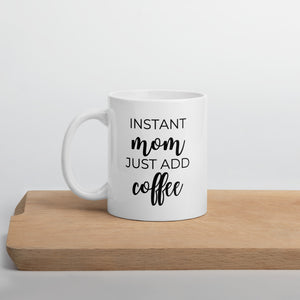 Instant mom just add coffee mug, coffee mug, cute mug, funny mug, mothers day