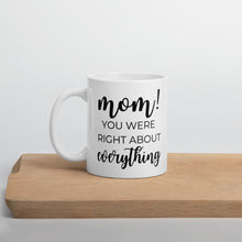 Load image into Gallery viewer, Mom you were right about everything coffee mug, cute mug, funny mug, mothers day gift
