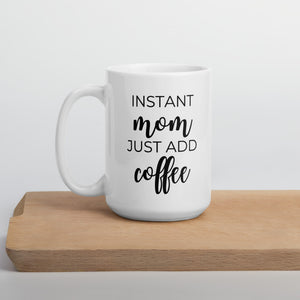 Instant mom just add coffee mug, coffee mug, cute mug, funny mug, mothers day