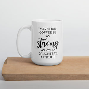 May your coffee be as strong as your daughter's attitude Coffee mug, cute mug, funny mug, mothers day gift