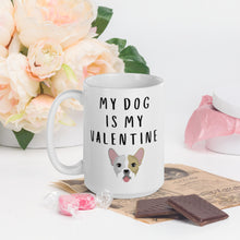 Load image into Gallery viewer, My dog is my valentine frenchie, boston terrier Mug, valentines day, galentines, dog mom, dog dad, dog mug
