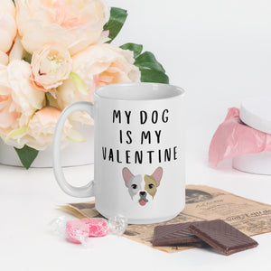 My dog is my valentine frenchie, boston terrier Mug, valentines day, galentines, dog mom, dog dad, dog mug